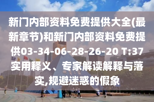 新門內(nèi)部資料免費(fèi)提供大全(最新章節(jié))和新門內(nèi)部資料免費(fèi)提供03-34-06-28-26-20 T:37實(shí)用釋義、專家解讀解釋與落實(shí),規(guī)避迷惑的假象
