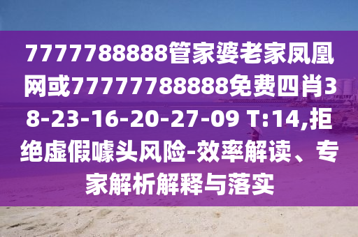 7777788888管家婆老家鳳凰網(wǎng)或77777788888免費(fèi)四肖38-23-16-20-27-09 T:14,拒絕虛假噱頭風(fēng)險(xiǎn)-效率解讀、專家解析解釋與落實(shí)