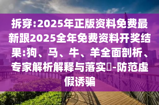 拆穿:2025年正版資料免費(fèi)最新跟2025全年免費(fèi)資料開獎結(jié)果:狗、馬、牛、羊全面剖析、專家解析解釋與落實(shí)?-防范虛假誘騙