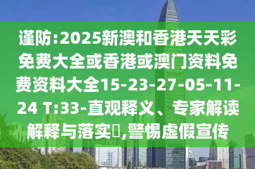 謹(jǐn)防:2025新澳和香港天天彩免費(fèi)大全或香港或澳門資料免費(fèi)資料大全15-23-27-05-11-24 T:33-直觀釋義、專家解讀解釋與落實(shí)?,警惕虛假宣傳